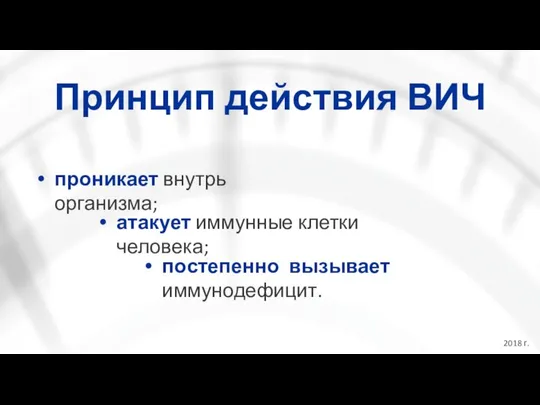 Принцип действия ВИЧ проникает внутрь организма; атакует иммунные клетки человека; постепенно вызывает иммунодефицит. 2018 г.