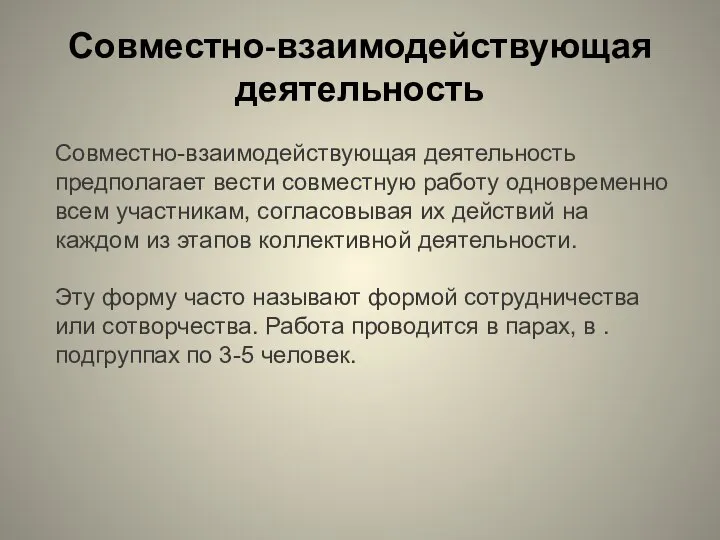 Совместно-взаимодействующая деятельность Совместно-взаимодействующая деятельность предполагает вести совместную работу одновременно всем участникам, согласовывая