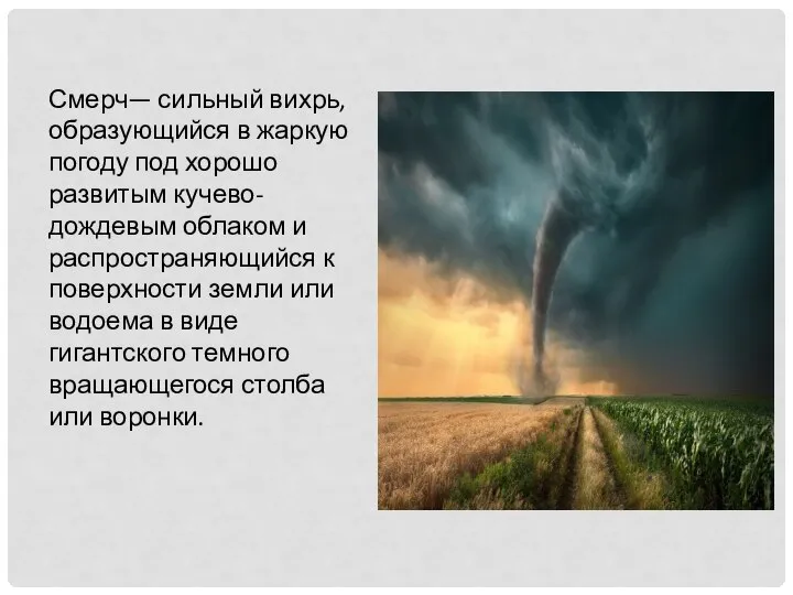 Смерч— сильный вихрь, образующийся в жаркую погоду под хорошо развитым кучево-дождевым облаком