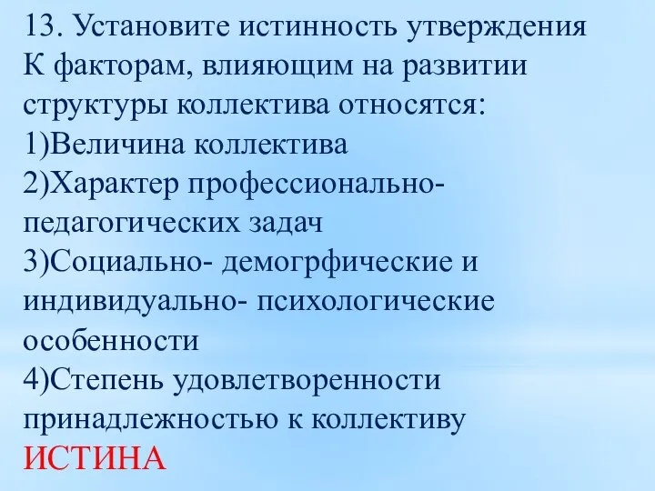 13. Установите истинность утверждения К факторам, влияющим на развитии структуры коллектива относятся: