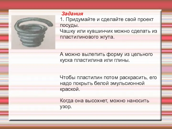 Задания 1. Придумайте и сделайте свой проект посуды. Чашку или кувшинчик можно