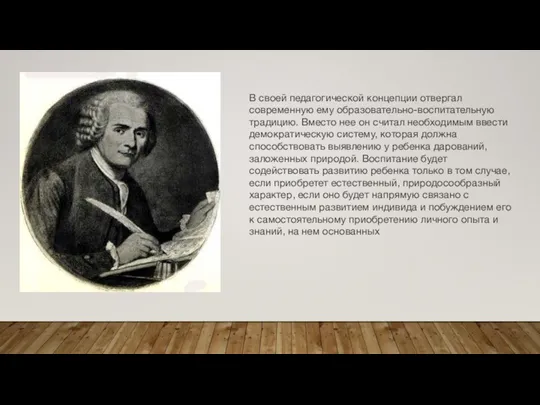 В своей педагогической концепции отвергал современную ему образовательно-воспитательную традицию. Вместо нее он