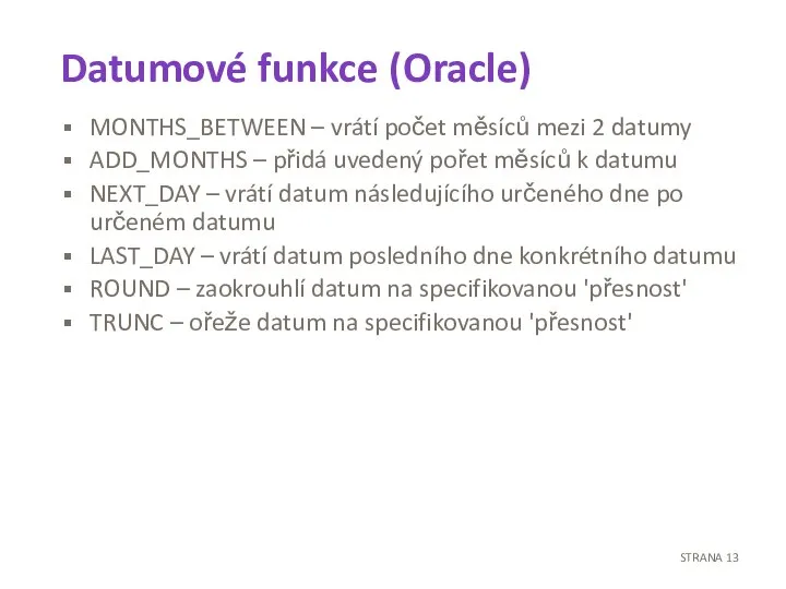 Datumové funkce (Oracle) MONTHS_BETWEEN – vrátí počet měsíců mezi 2 datumy ADD_MONTHS