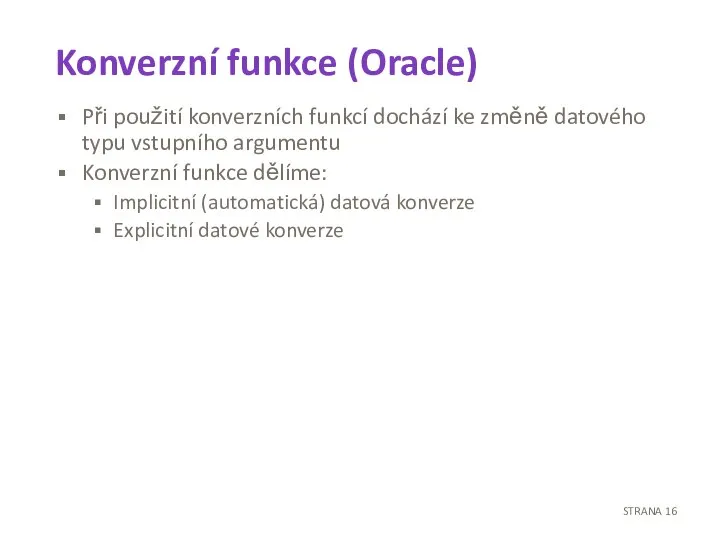 Konverzní funkce (Oracle) Při použití konverzních funkcí dochází ke změně datového typu