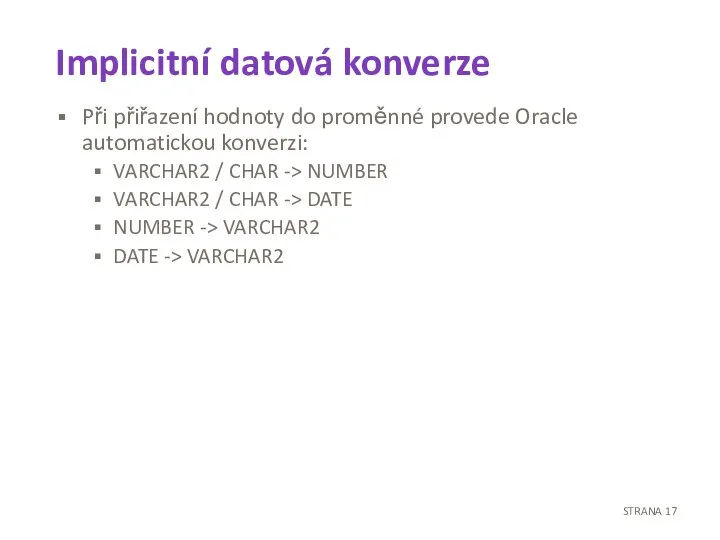 Implicitní datová konverze Při přiřazení hodnoty do proměnné provede Oracle automatickou konverzi: