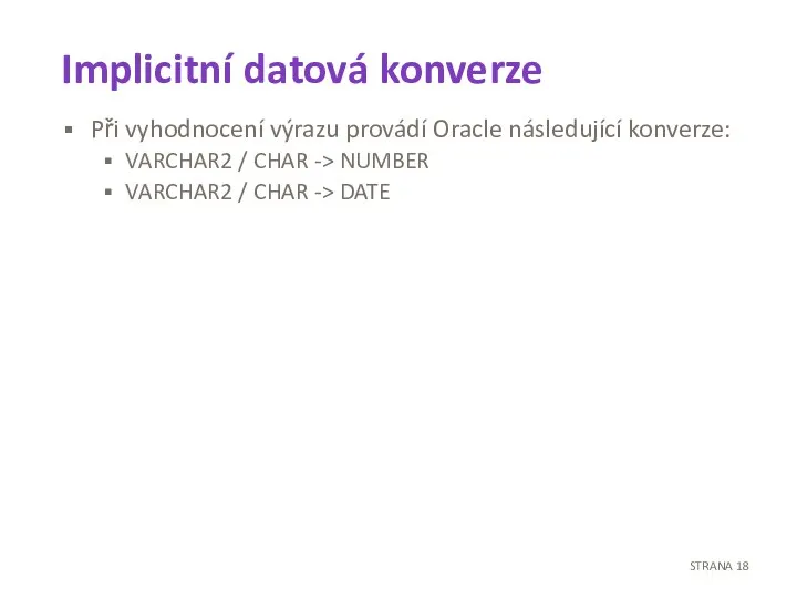 Implicitní datová konverze Při vyhodnocení výrazu provádí Oracle následující konverze: VARCHAR2 /