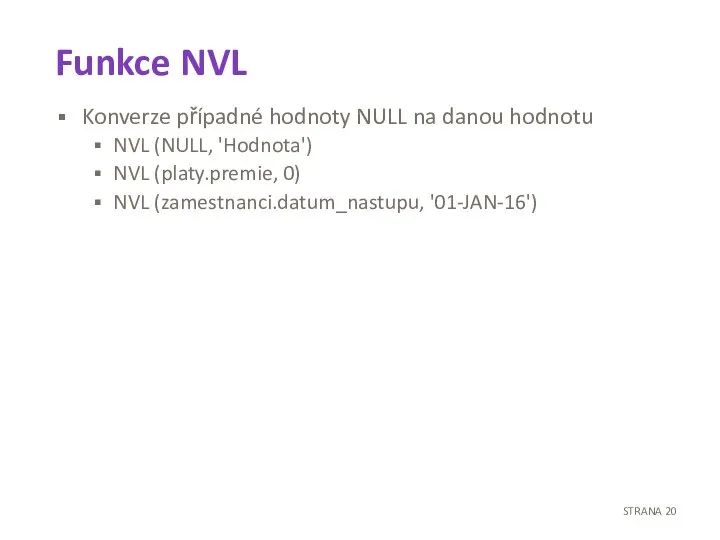 Funkce NVL Konverze případné hodnoty NULL na danou hodnotu NVL (NULL, 'Hodnota')