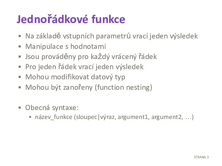 Jednořádkové funkce Na základě vstupních parametrů vrací jeden výsledek Manipulace s hodnotami