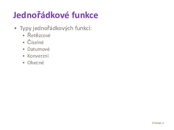 Jednořádkové funkce Typy jednořádkových funkcí: Řetězcové Číselné Datumové Konverzní Obecné STRANA