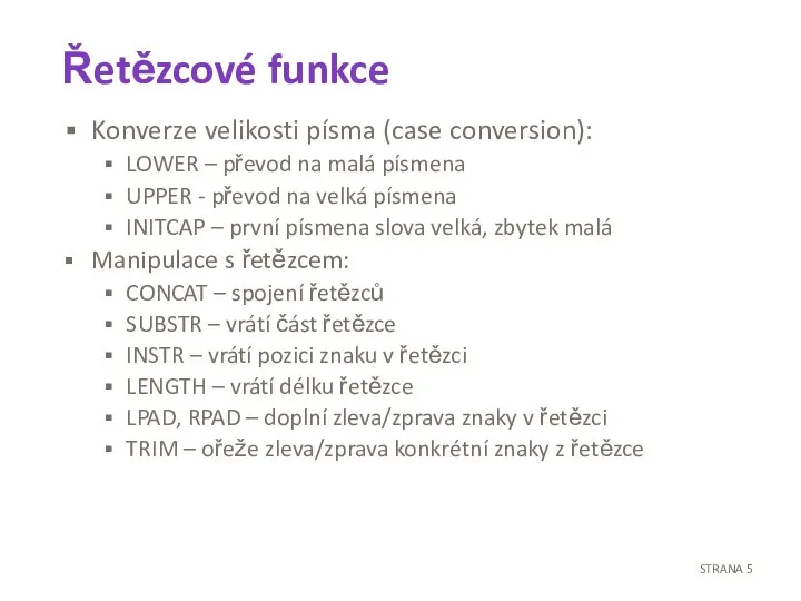 Řetězcové funkce Konverze velikosti písma (case conversion): LOWER – převod na malá