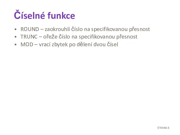 Číselné funkce ROUND – zaokrouhlí číslo na specifikovanou přesnost TRUNC – ořeže