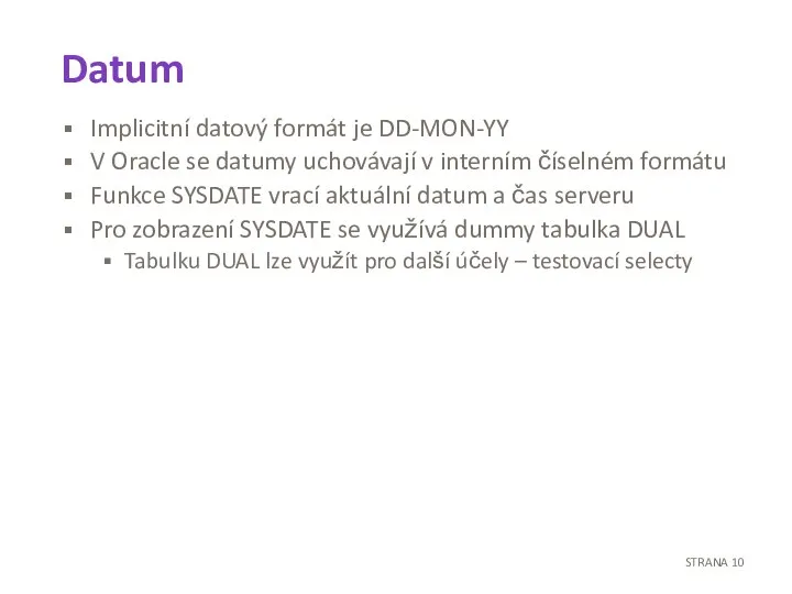 Datum Implicitní datový formát je DD-MON-YY V Oracle se datumy uchovávají v
