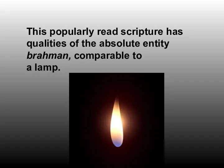 This popularly read scripture has qualities of the absolute entity brahman, comparable to a lamp.