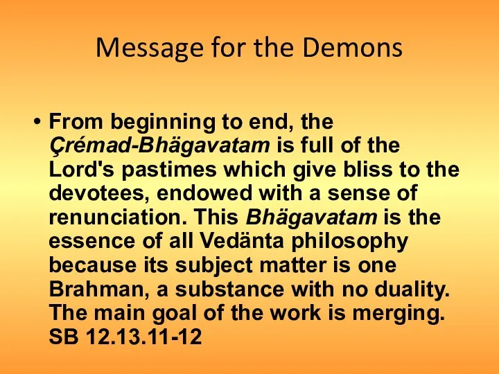 Message for the Demons From beginning to end, the Çrémad-Bhägavatam is full
