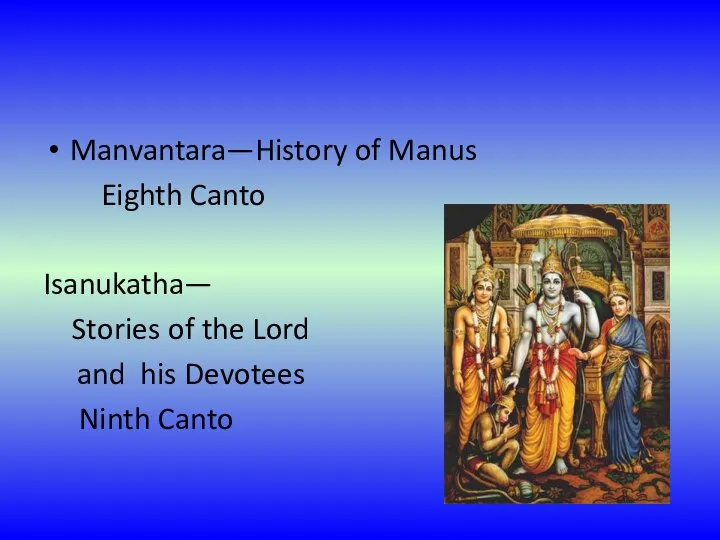 Manvantara—History of Manus Eighth Canto Isanukatha— Stories of the Lord and his Devotees Ninth Canto