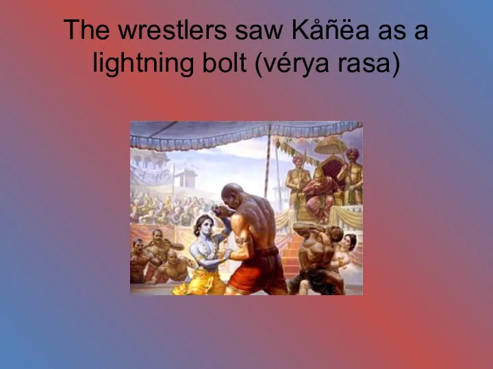 The wrestlers saw Kåñëa as a lightning bolt (vérya rasa)