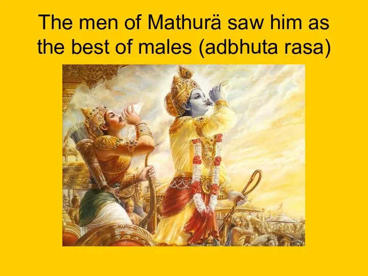 The men of Mathurä saw him as the best of males (adbhuta rasa)