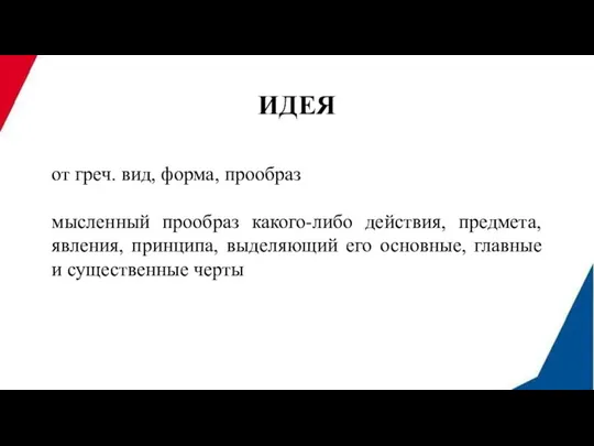 ИДЕЯ от греч. вид, форма, прообраз мысленный прообраз какого-либо действия, предмета, явления,