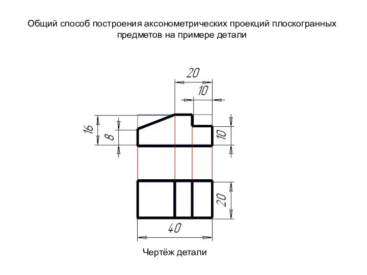 Чертёж детали Общий способ построения аксонометрических проекций плоскогранных предметов на примере детали