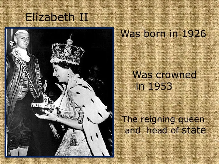 Elizabeth II Was born in 1926 Was crowned in 1953 The reigning