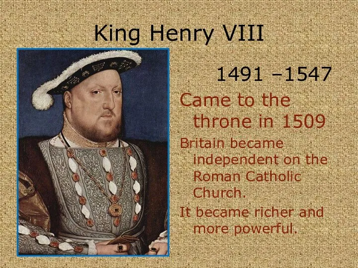 King Henry VIII 1491 –1547 Came to the throne in 1509 Britain