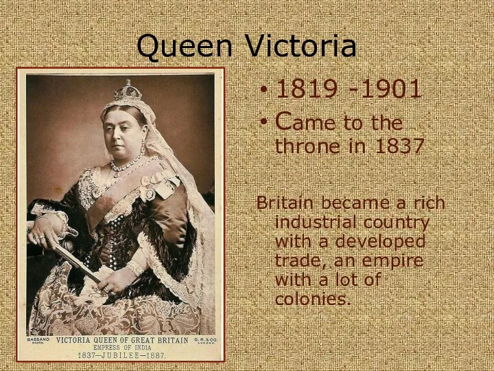 Queen Victoria 1819 -1901 Came to the throne in 1837 Britain became