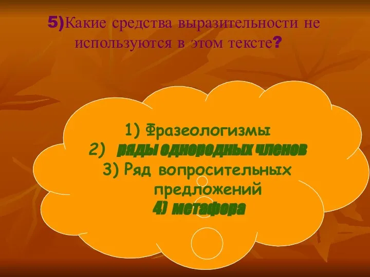 5)Какие средства выразительности не используются в этом тексте? Фразеологизмы ряды однородных членов Ряд вопросительных предложений метафора