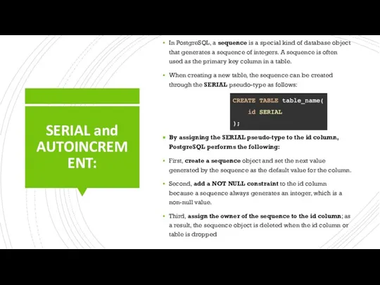 SERIAL and AUTOINCREMENT: In PostgreSQL, a sequence is a special kind of