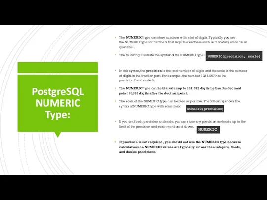 PostgreSQL NUMERIC Type: The NUMERIC type can store numbers with a lot