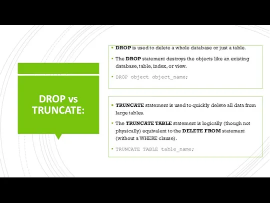 DROP vs TRUNCATE: DROP is used to delete a whole database or