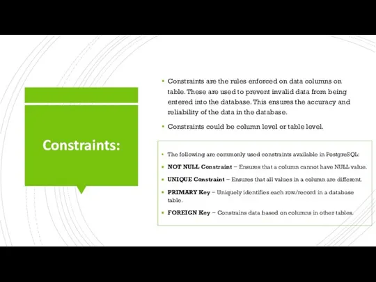 Constraints: Constraints are the rules enforced on data columns on table. These