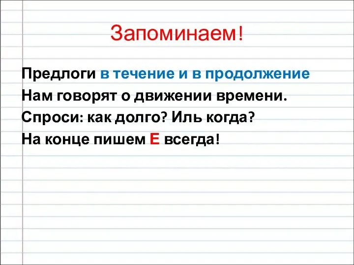 Запоминаем! Предлоги в течение и в продолжение Нам говорят о движении времени.