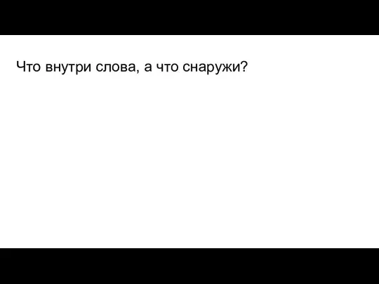 Что внутри слова, а что снаружи?