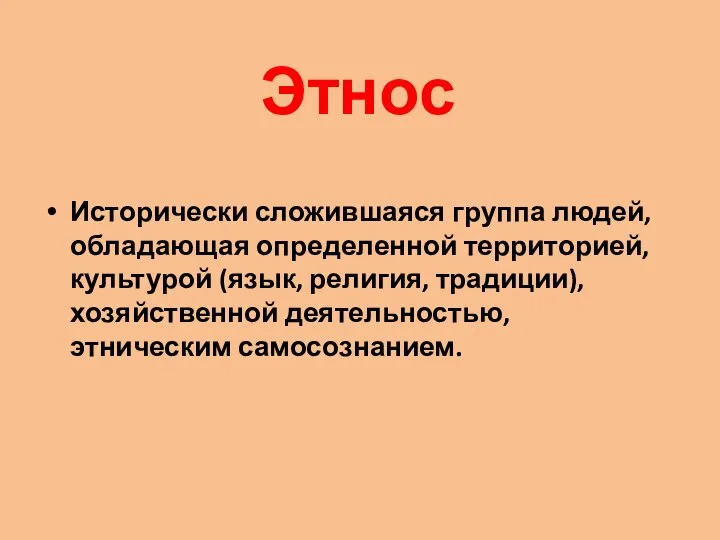 Этнос Исторически сложившаяся группа людей, обладающая определенной территорией, культурой (язык, религия, традиции), хозяйственной деятельностью, этническим самосознанием.