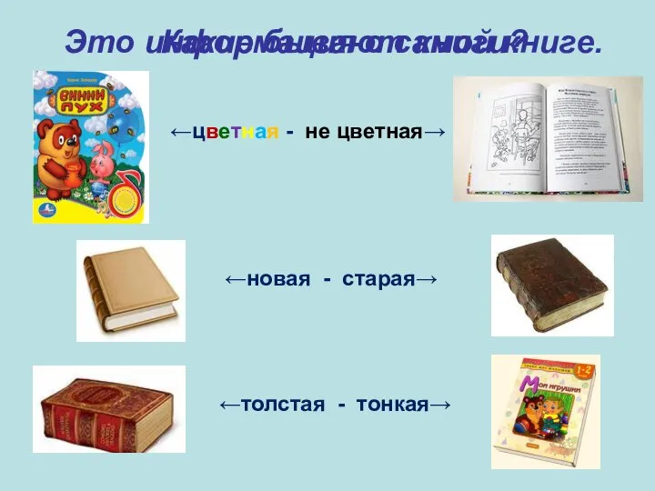 Какие бывают книги? ←цветная - не цветная→ ←новая - старая→ ←толстая -