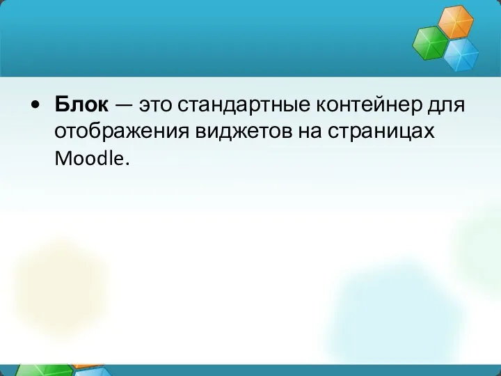 Блок — это стандартные контейнер для отображения виджетов на страницах Moodle.