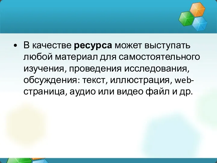 В качестве ресурса может выступать любой материал для самостоятельного изучения, проведения исследования,