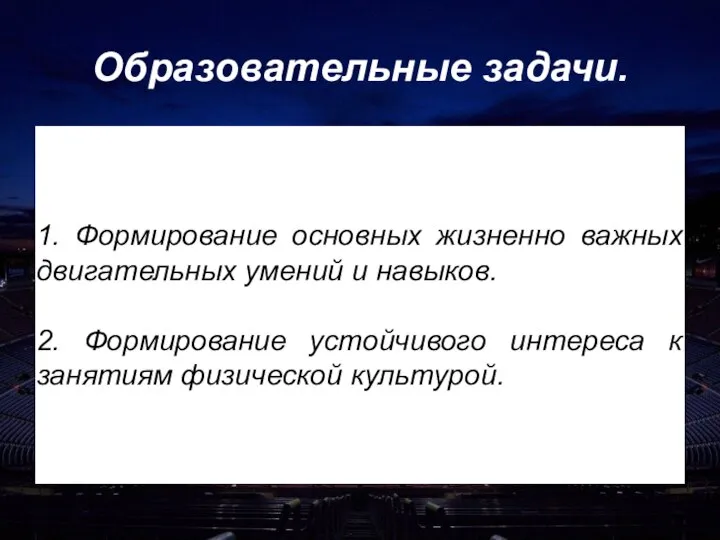 Образовательные задачи. 1. Формирование основных жизненно важных двигательных умений и навыков. 2.