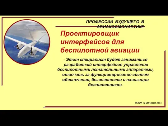 МАОУ «Гимназия №1» ПРОФЕССИИ БУДУЩЕГО В АВИАКОСМОНАВТИКЕ Проектировщик интерфейсов для беспилотной авиации