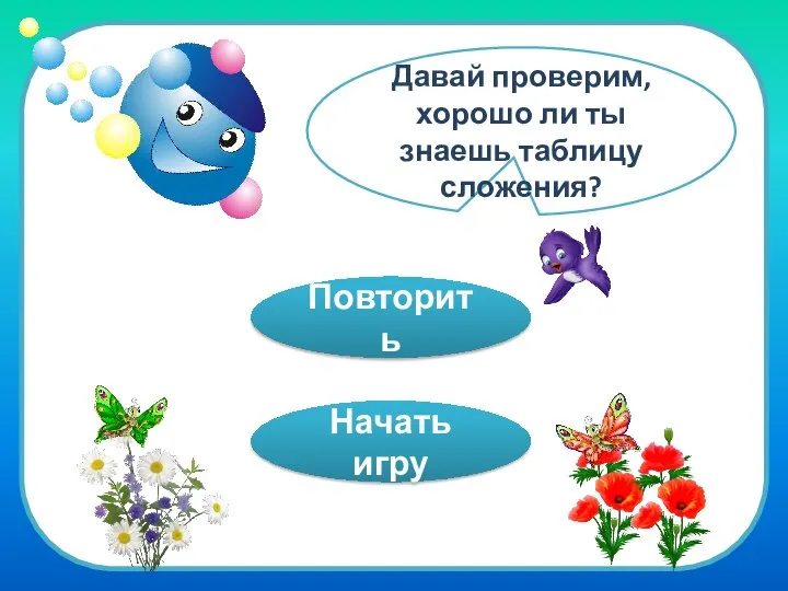 Давай проверим, хорошо ли ты знаешь таблицу сложения? Повторить Начать игру