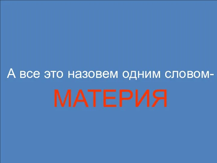 Итак! Объекты, которые мы воспринимаем с помощью органов чувств, назовем ФИЗИЧЕСКИМИ ТЕЛАМИ