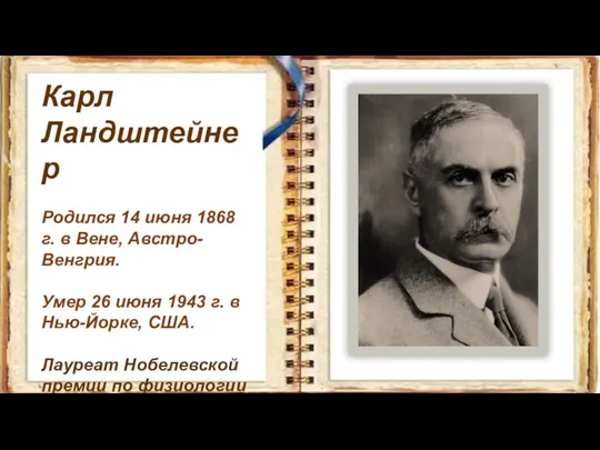 Карл Ландштейнер Родился 14 июня 1868 г. в Вене, Австро-Венгрия. Умер 26