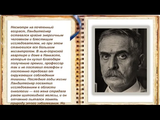 Несмотря на почтенный возраст, Ландштейнер оставался крайне энергичным человеком и блестящим исследователем,