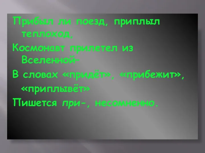 Прибыл ли поезд, приплыл теплоход, Космонавт прилетел из Вселенной– В словах «придёт»,