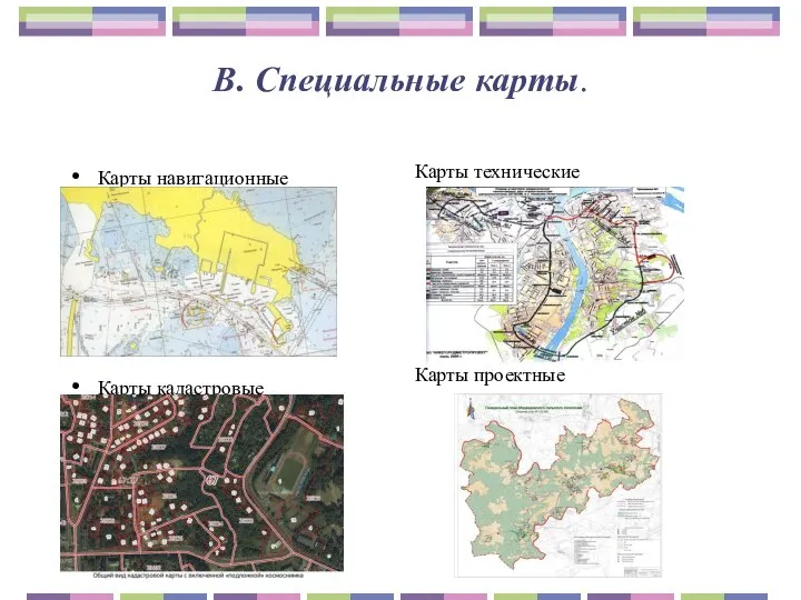 В. Специальные карты. Карты навигационные Карты кадастровые Карты технические Карты проектные