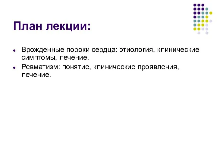 План лекции: Врожденные пороки сердца: этиология, клинические симптомы, лечение. Ревматизм: понятие, клинические проявления, лечение.