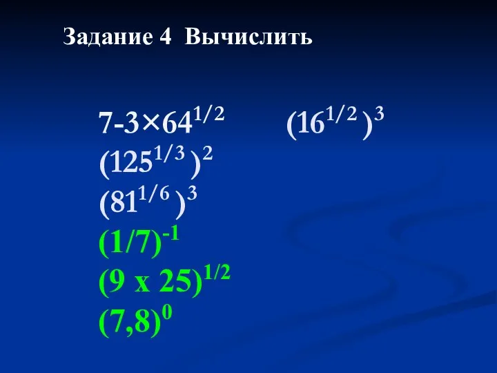 7-3×641/2 (161/2 )3 (1251/3 )2 (811/6 )3 (1/7)-1 (9 х 25)1/2 (7,8)0 Задание 4 Вычислить