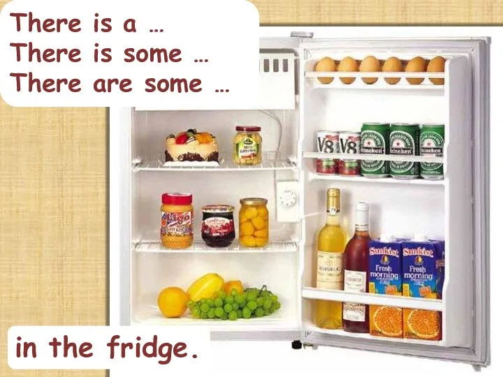 There is a … There is some … There are some … in the fridge.