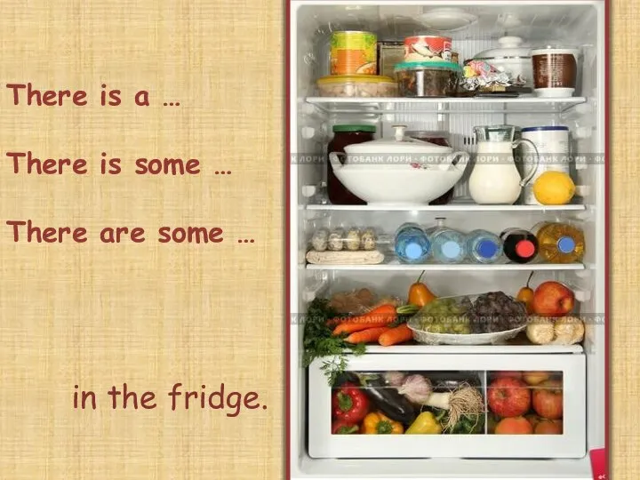 There is a … There is some … There are some … in the fridge.