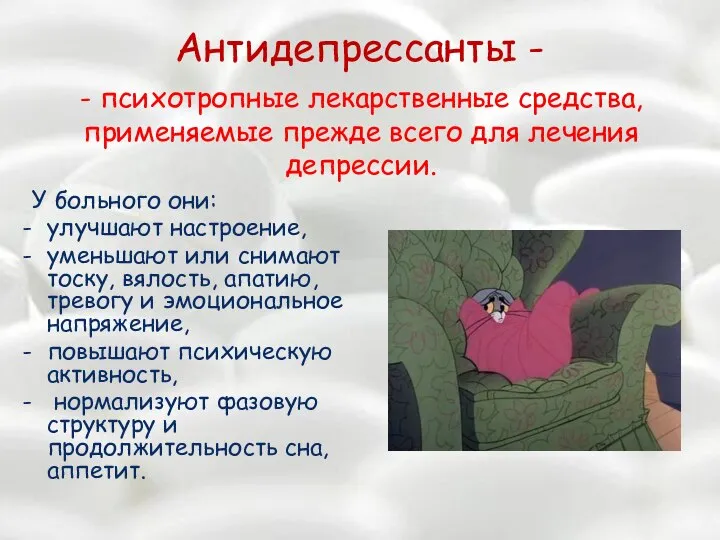 Антидепрессанты - У больного они: улучшают настроение, уменьшают или снимают тоску, вялость,